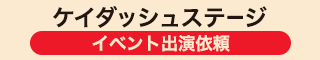 ケイダッシュステージ イベント出演依頼はこちら